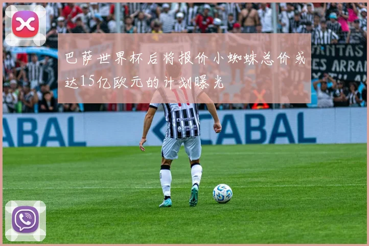 巴萨世界杯后将报价小蜘蛛总价或达15亿欧元的计划曝光